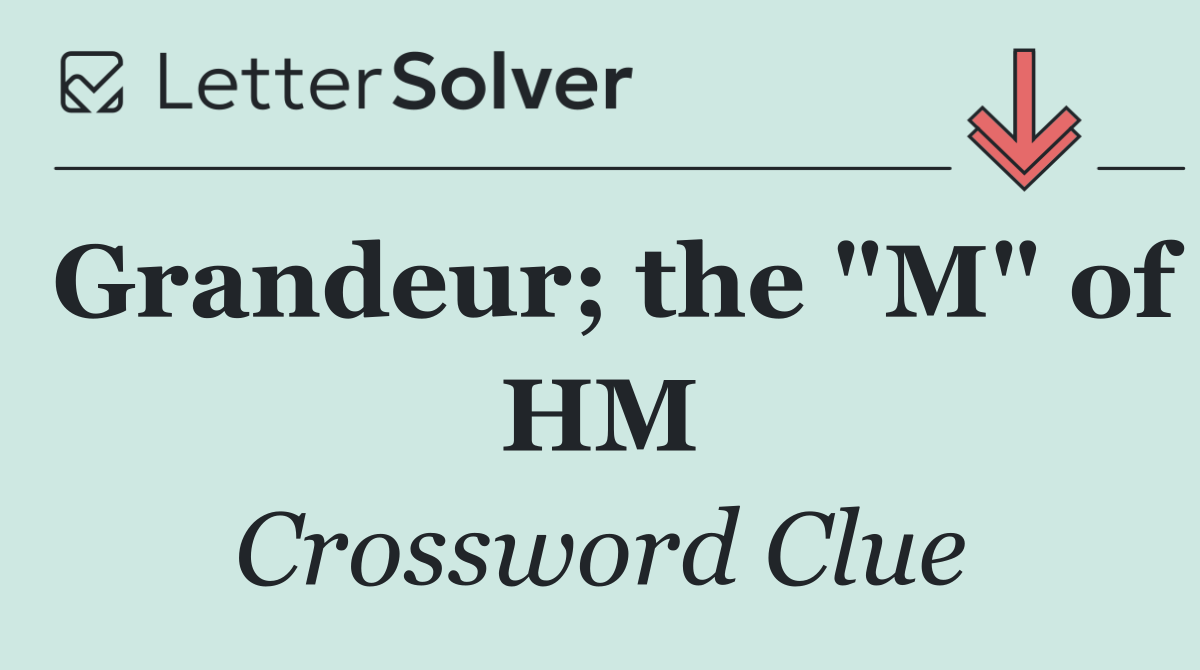 Grandeur; the "M" of HM