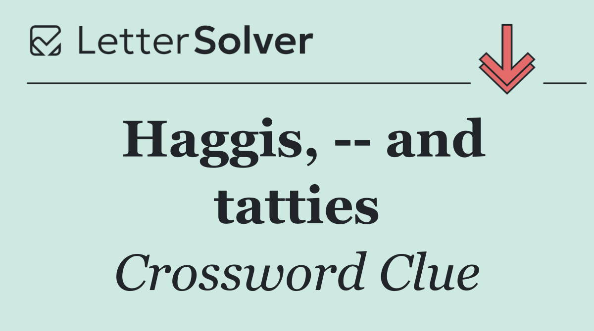 Haggis,    and tatties