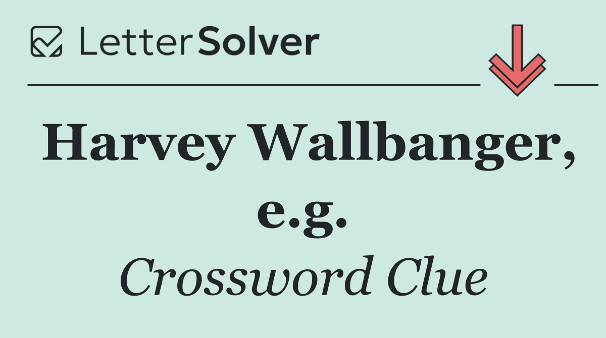 Harvey Wallbanger, e.g.