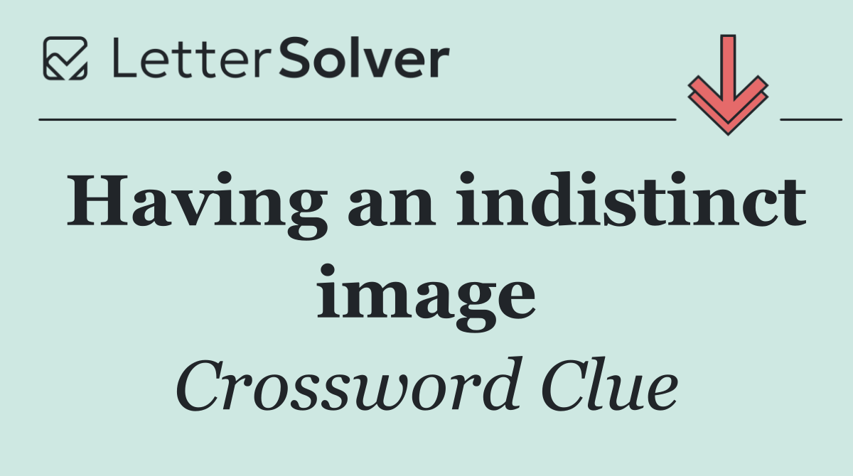 Having an indistinct image