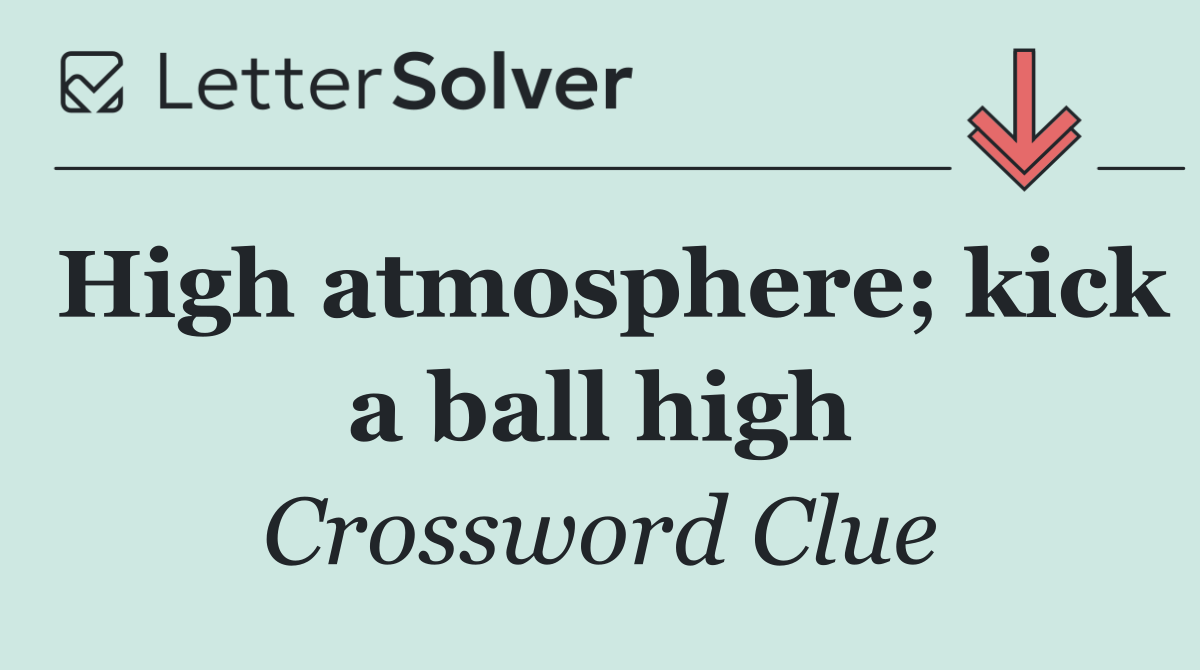 High atmosphere; kick a ball high