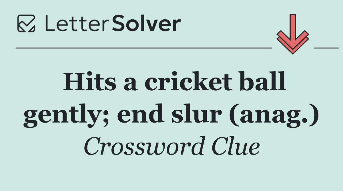 Hits a cricket ball gently; end slur (anag.)