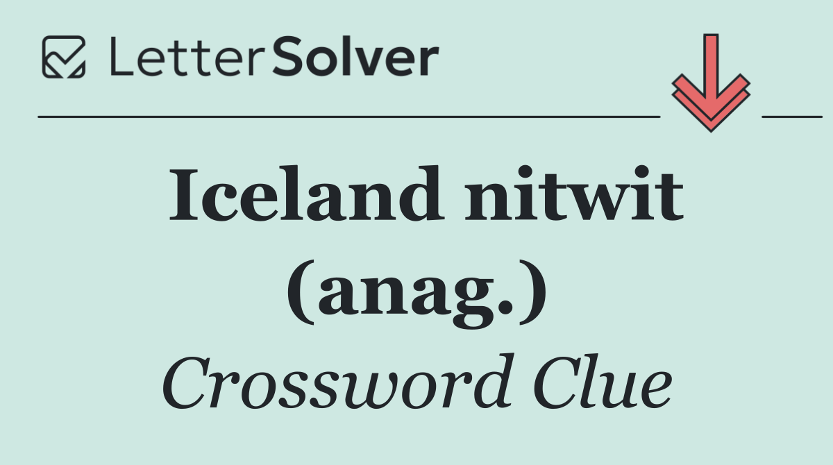 Iceland nitwit (anag.)