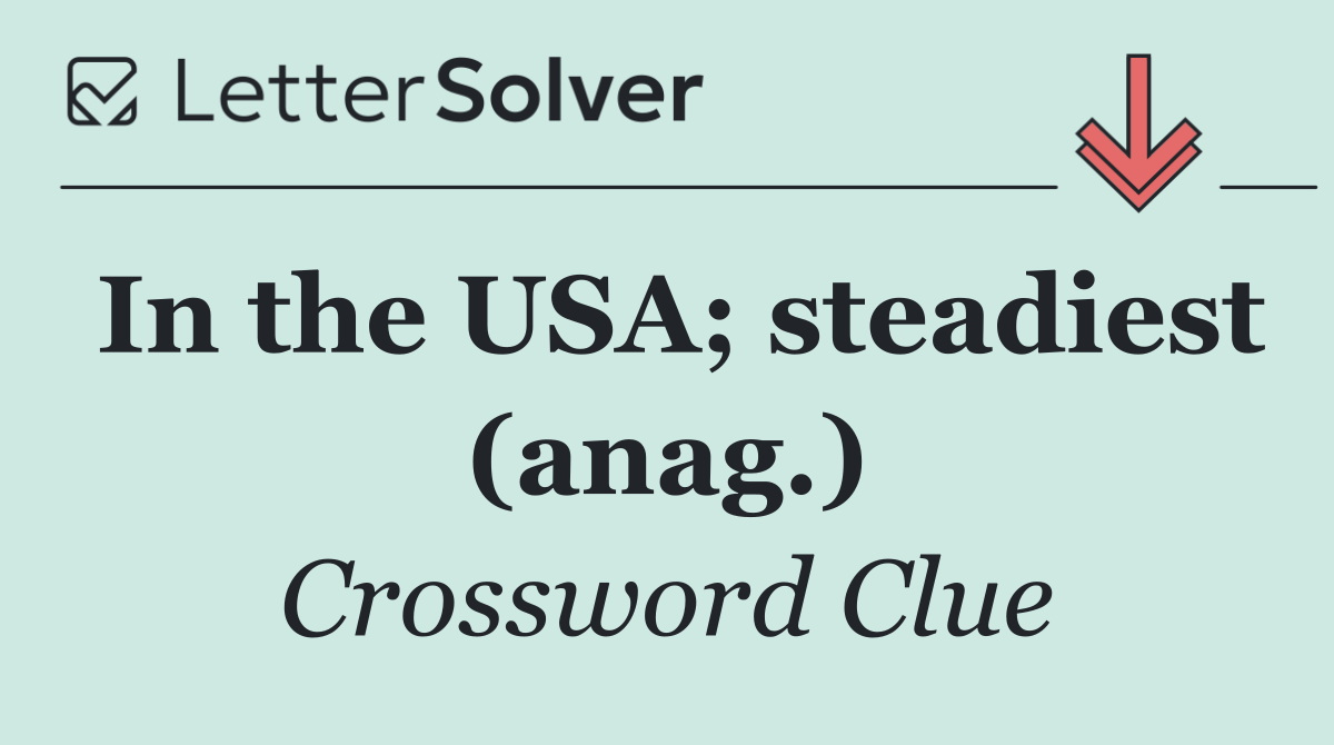 In the USA; steadiest (anag.)