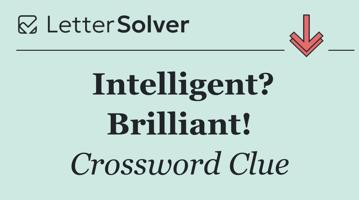 Intelligent? Brilliant!