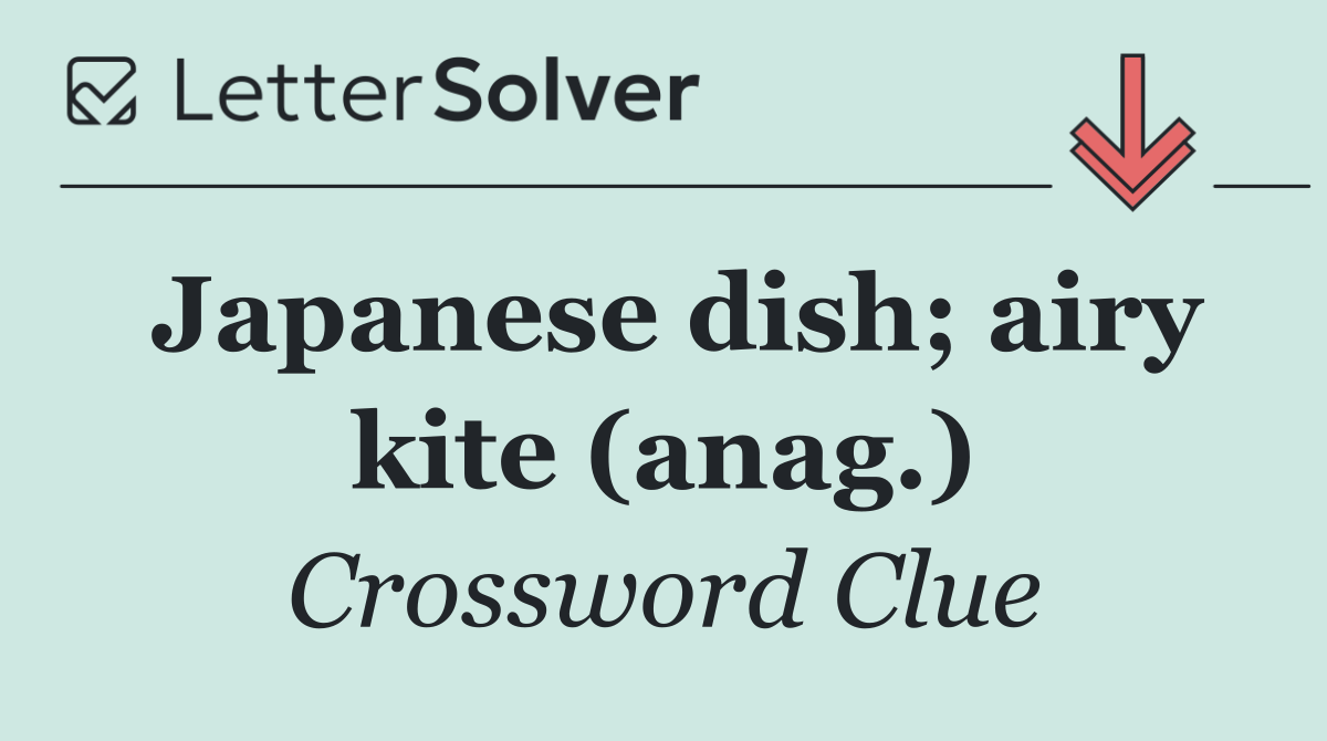 Japanese dish; airy kite (anag.)