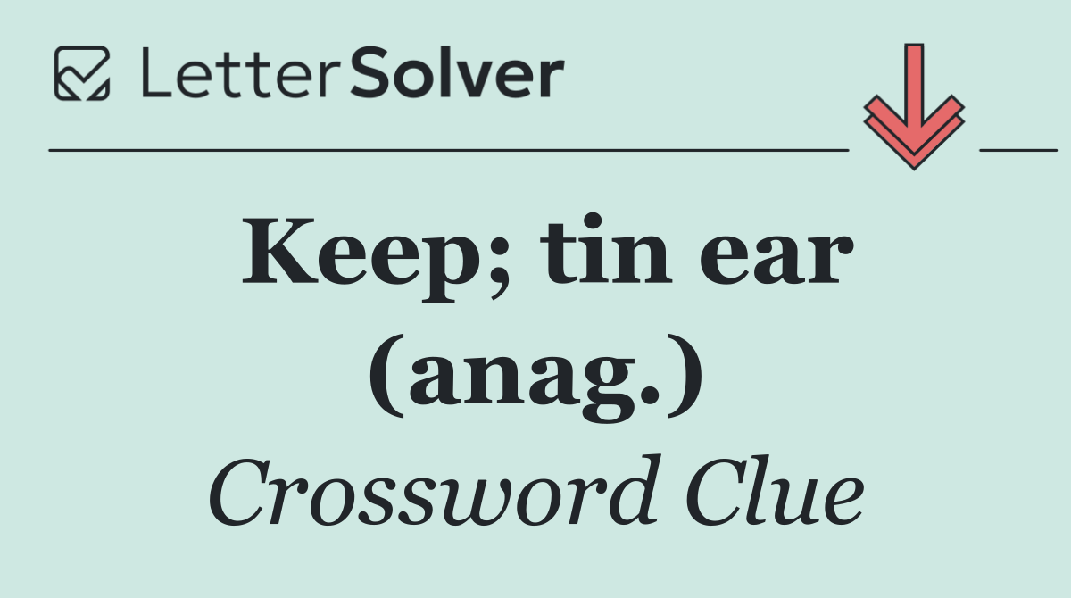 Keep; tin ear (anag.)