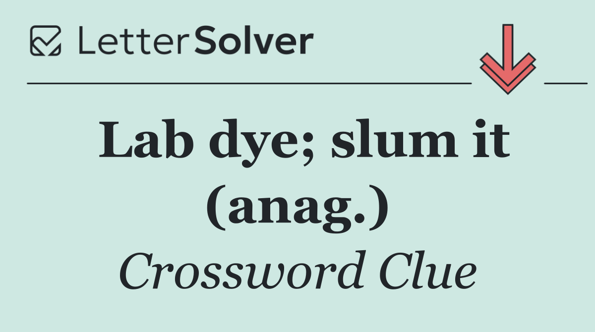 Lab dye; slum it (anag.)