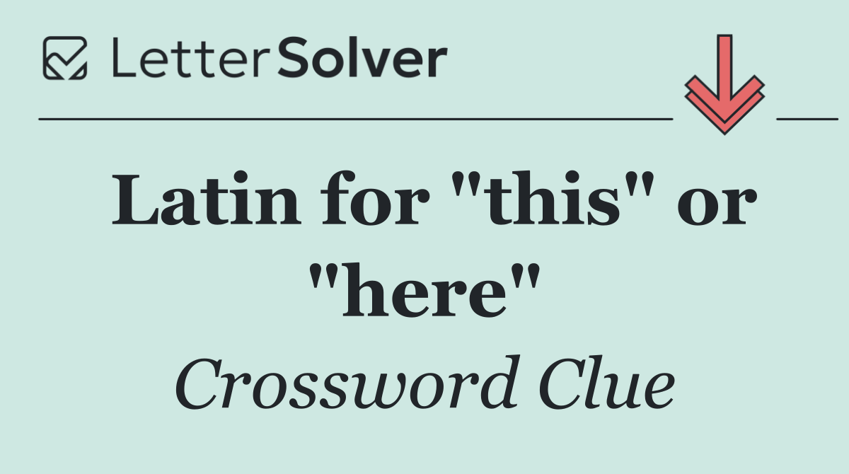 Latin for "this" or "here"