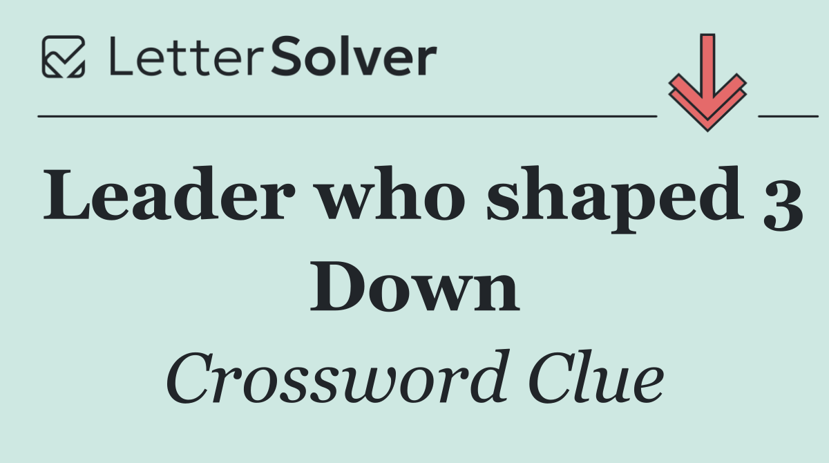 Leader who shaped 3 Down