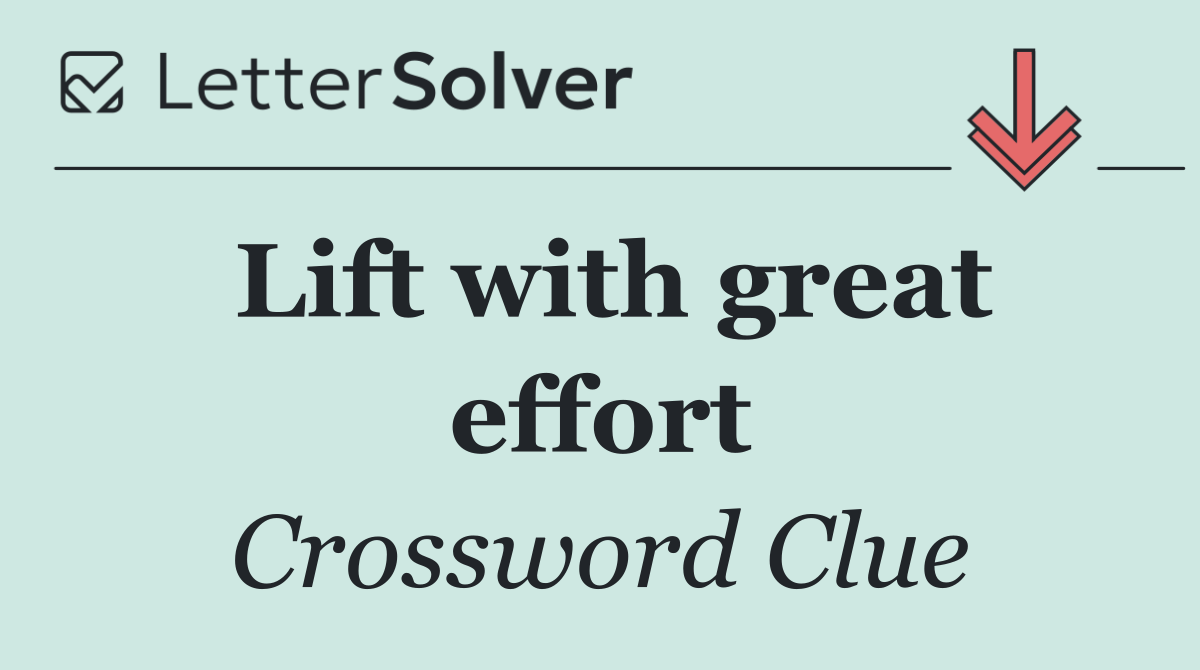 Lift with great effort