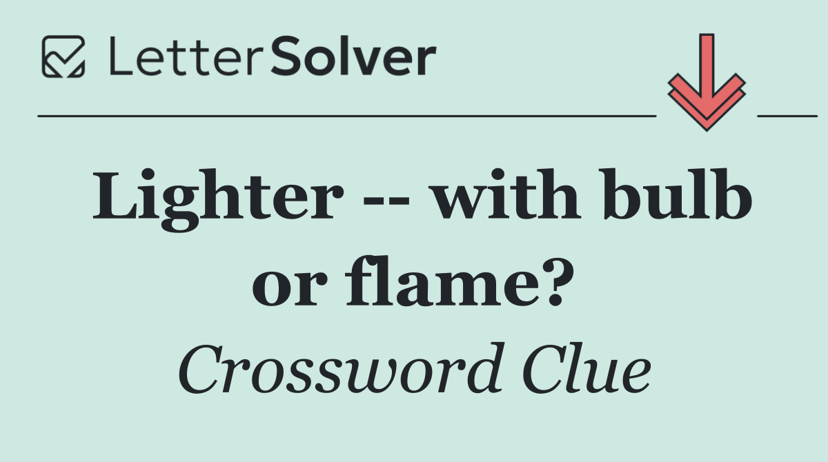 Lighter    with bulb or flame?