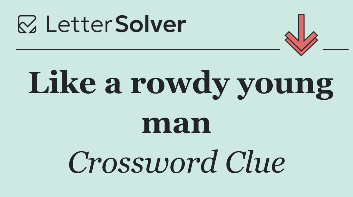 Like a rowdy young man