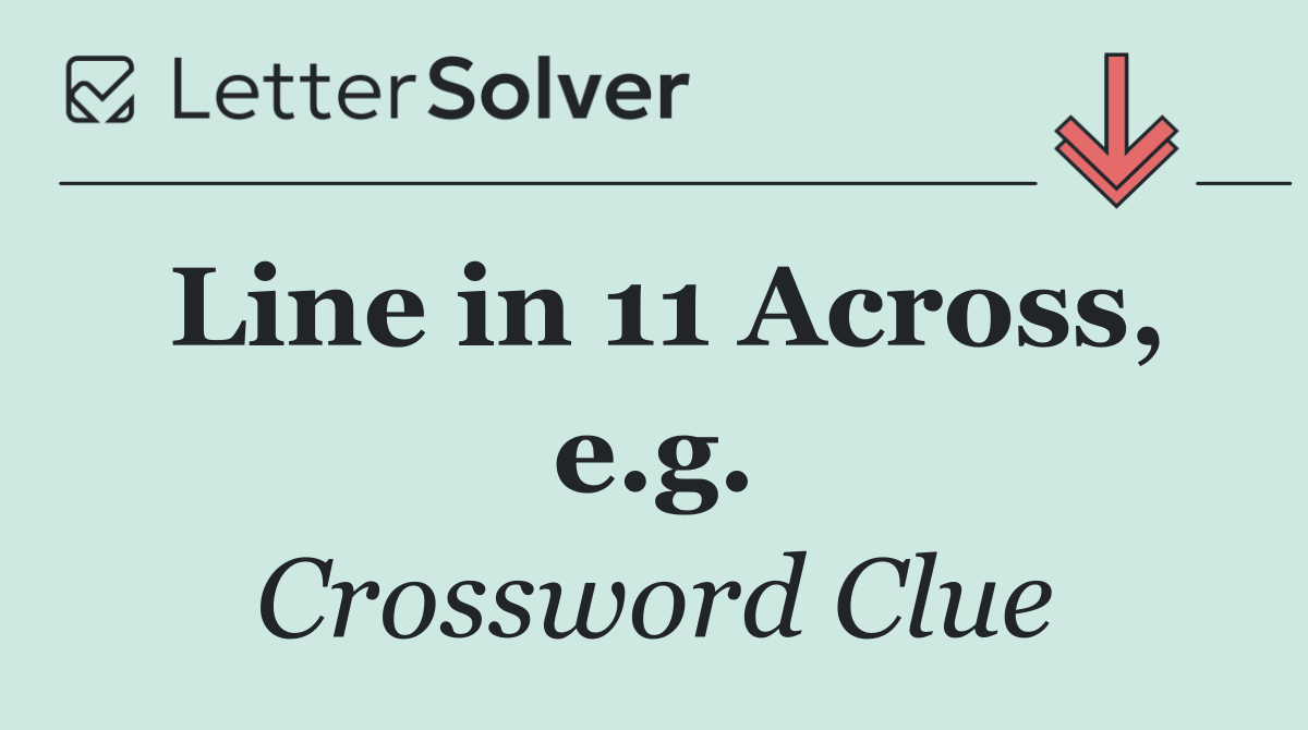 Line in 11 Across, e.g.