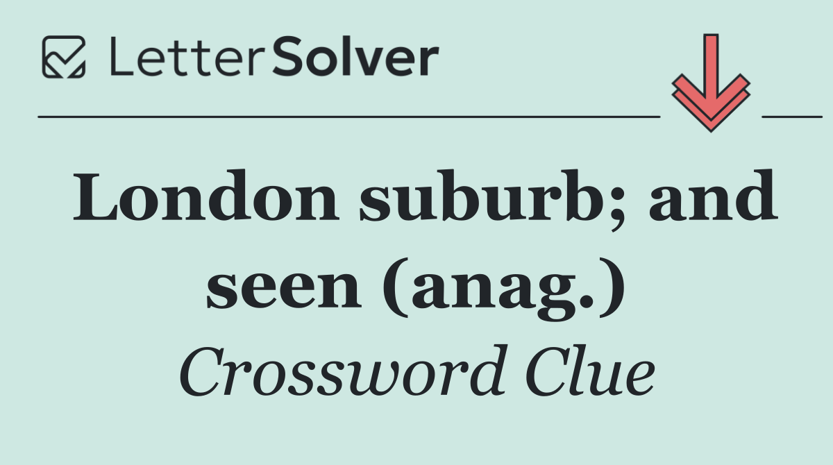 London suburb; and seen (anag.)