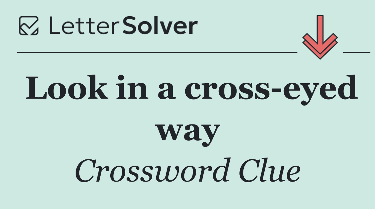 Look in a cross eyed way