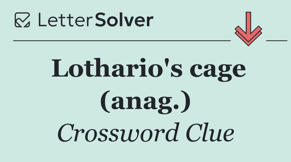 Lothario's cage (anag.)