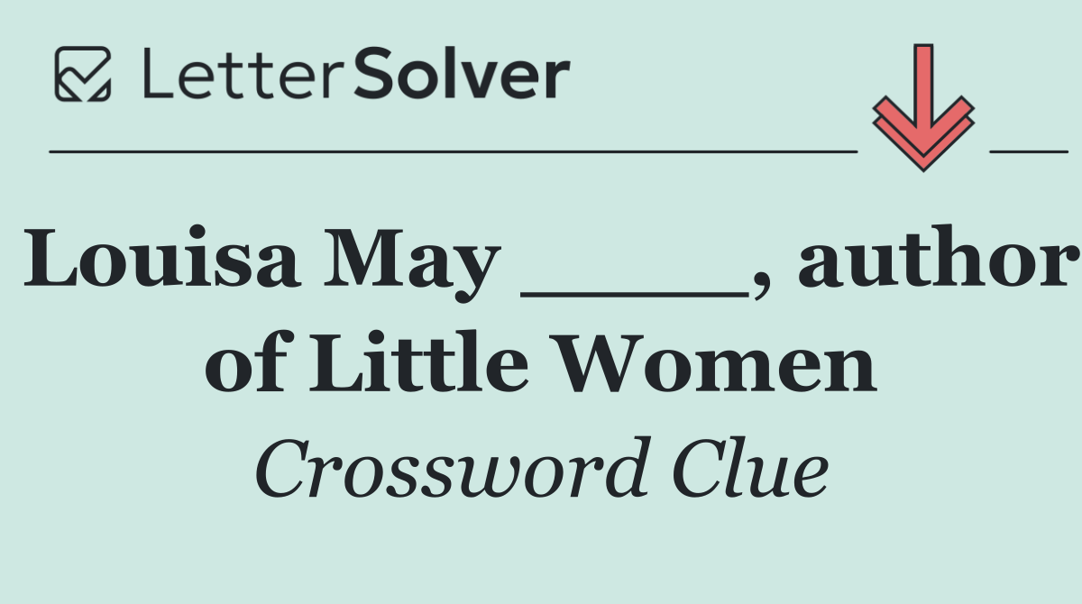 Louisa May ____, author of Little Women