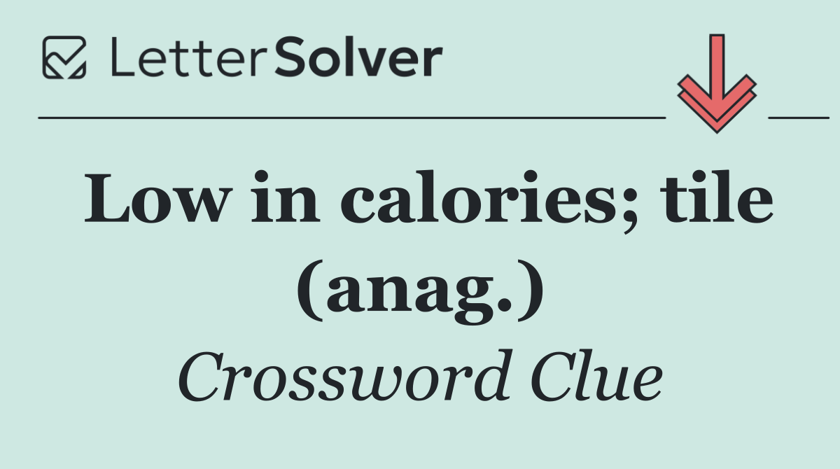 Low in calories; tile (anag.)