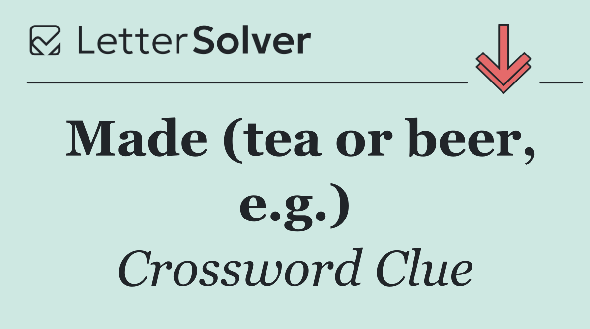 Made (tea or beer, e.g.)