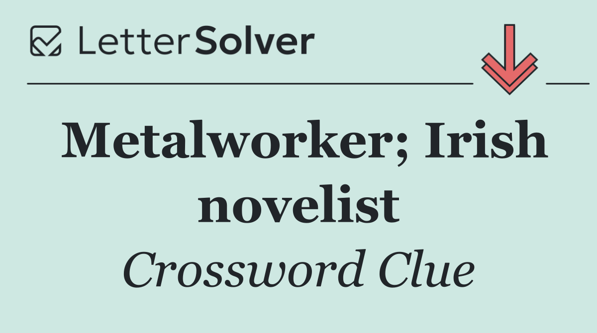 Metalworker; Irish novelist