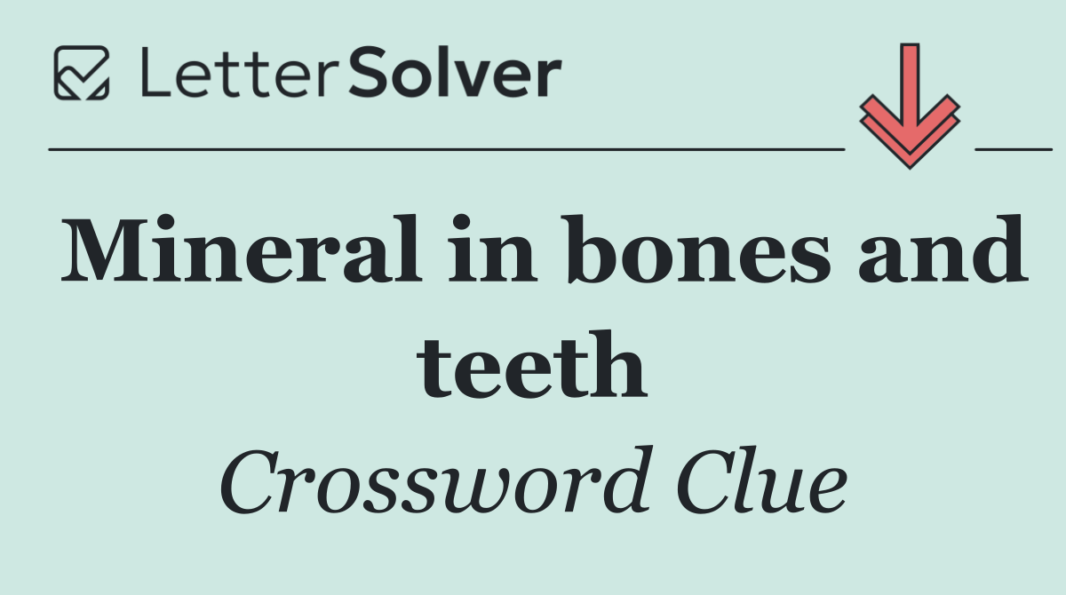 Mineral in bones and teeth