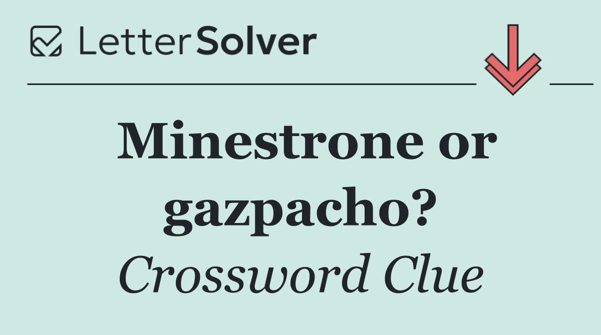 Minestrone or gazpacho?