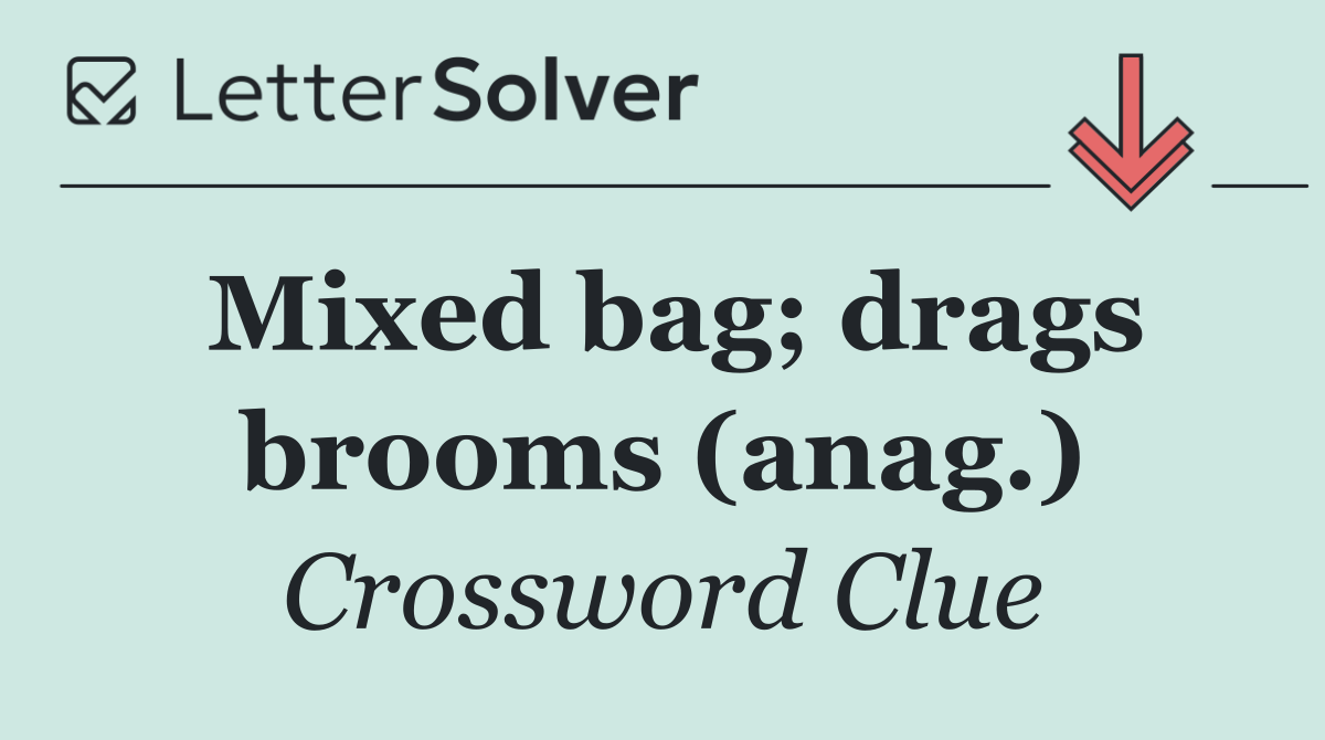 Mixed bag; drags brooms (anag.)