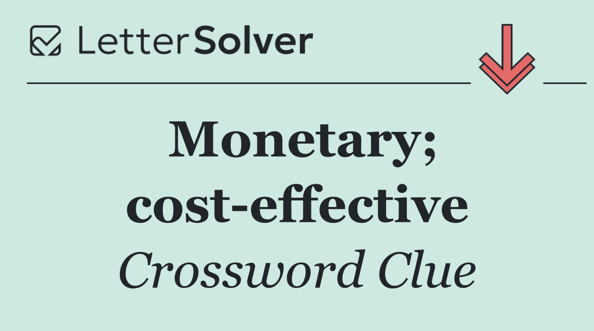 Monetary; cost effective