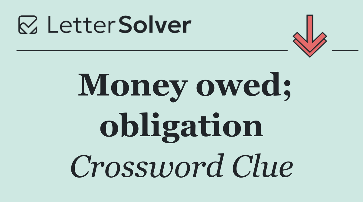 Money owed; obligation