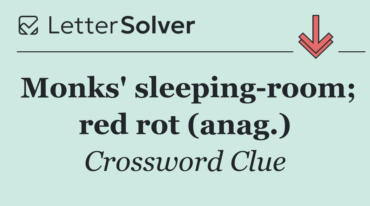 Monks' sleeping room; red rot (anag.)