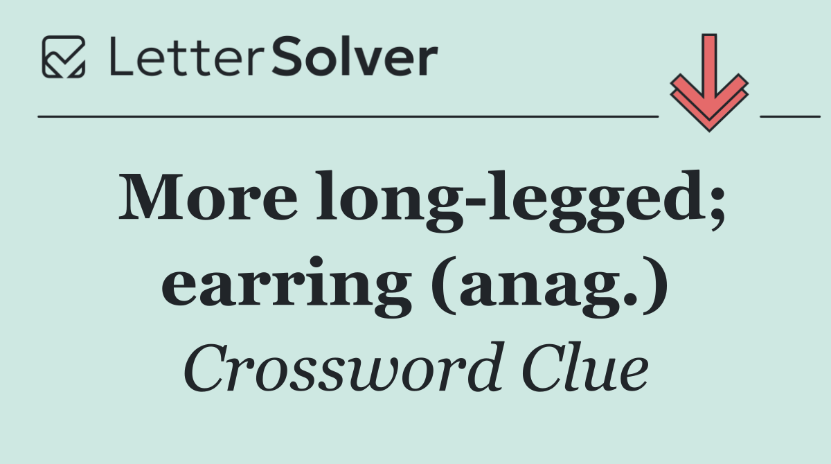 More long legged; earring (anag.)
