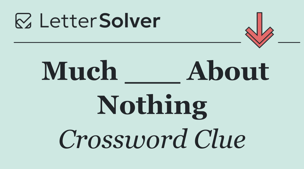 Much ___ About Nothing