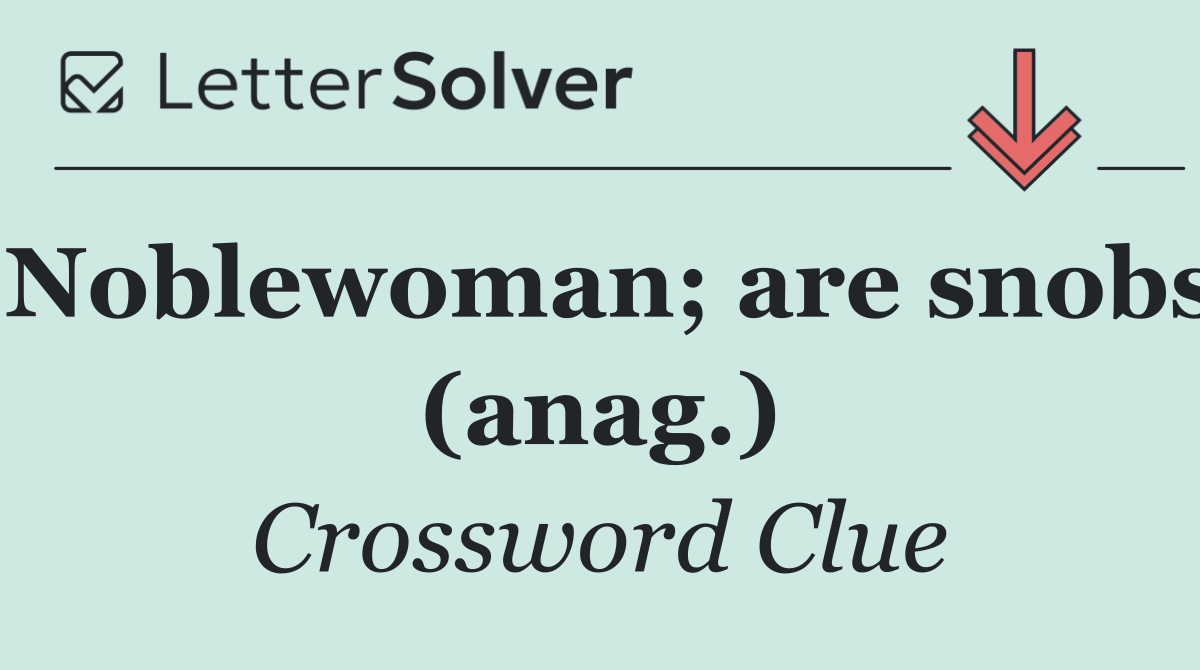 Noblewoman; are snobs (anag.)