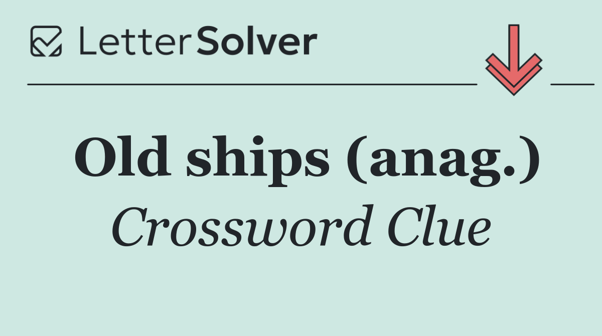 Old ships (anag.)