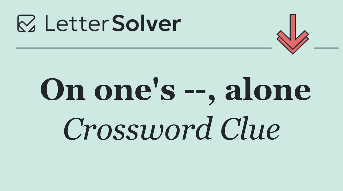 On one's   , alone