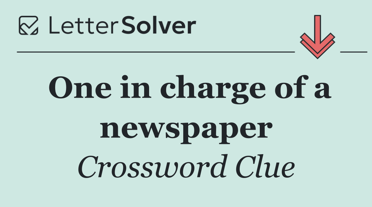 One in charge of a newspaper