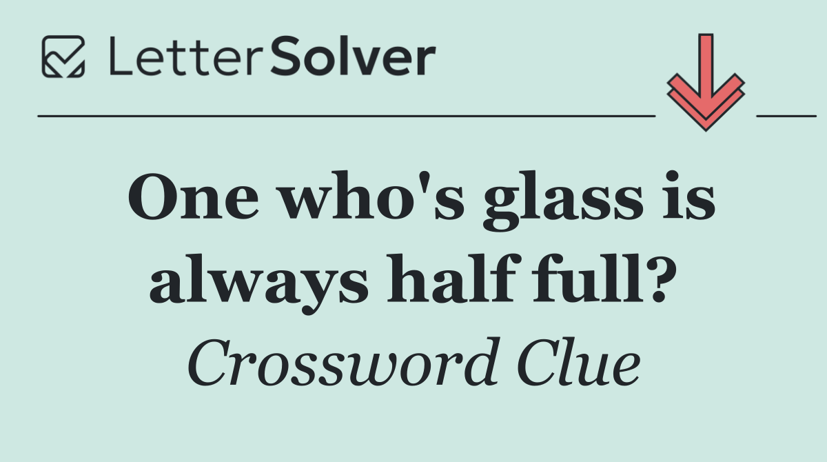 One who's glass is always half full?