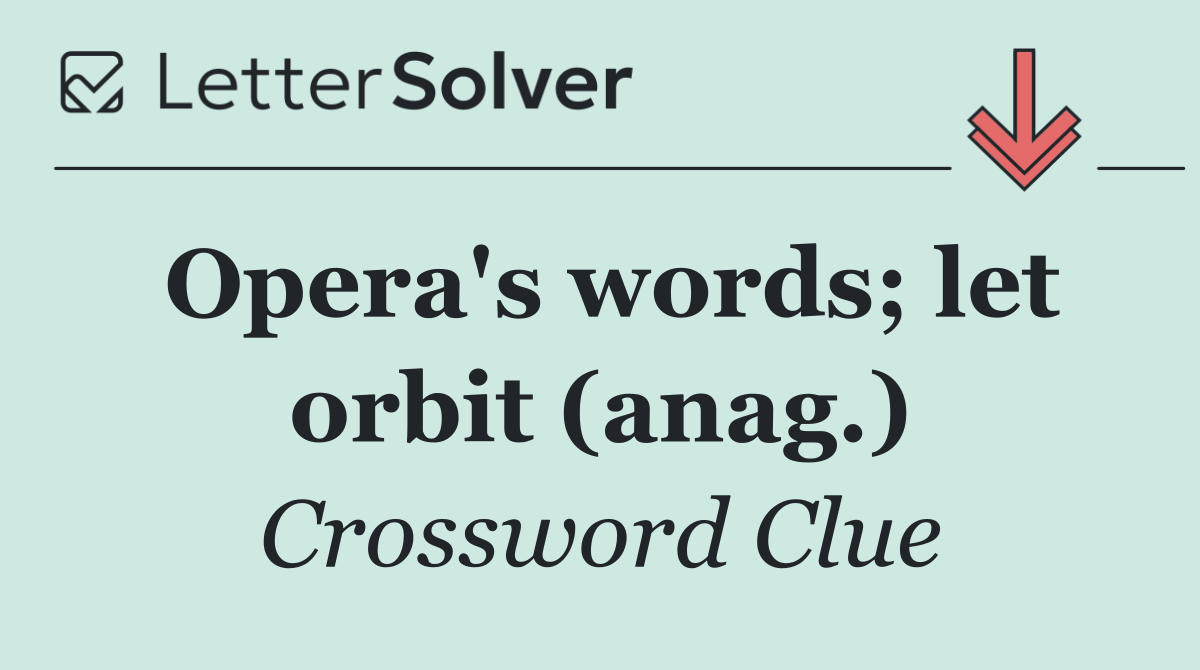 Opera's words; let orbit (anag.)