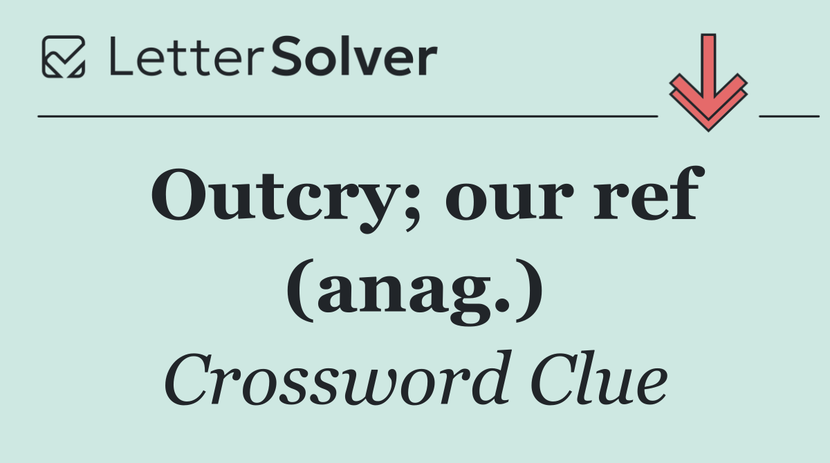 Outcry; our ref (anag.)