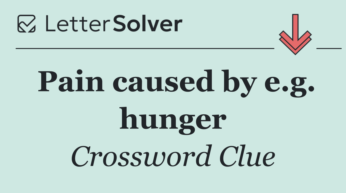 Pain caused by e.g. hunger