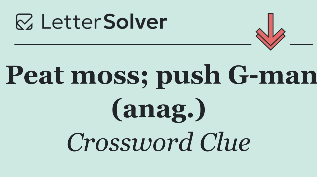 Peat moss; push G man (anag.)