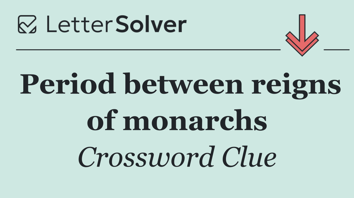 Period between reigns of monarchs