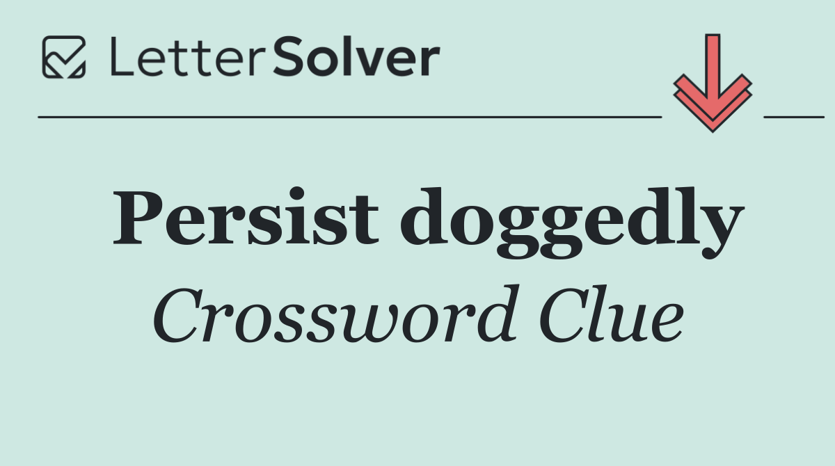 Persist doggedly