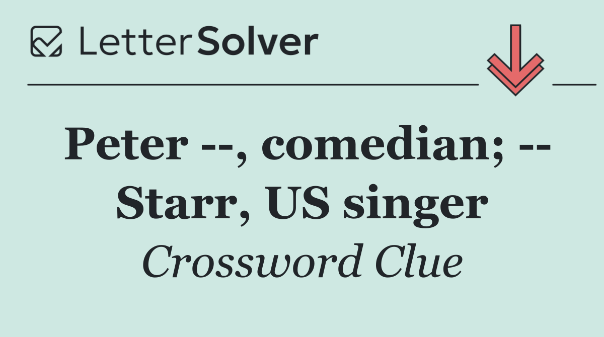 Peter   , comedian;    Starr, US singer