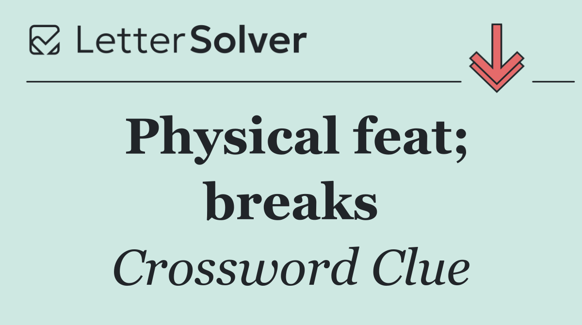 Physical feat; breaks