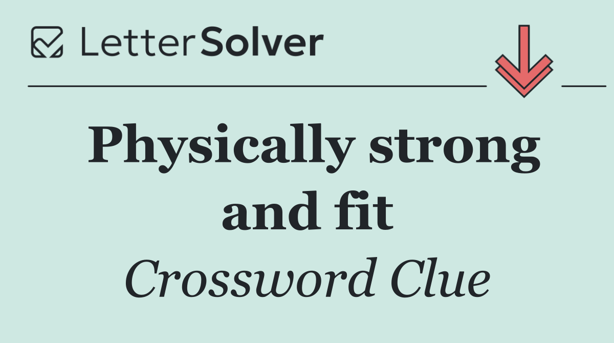 Physically strong and fit
