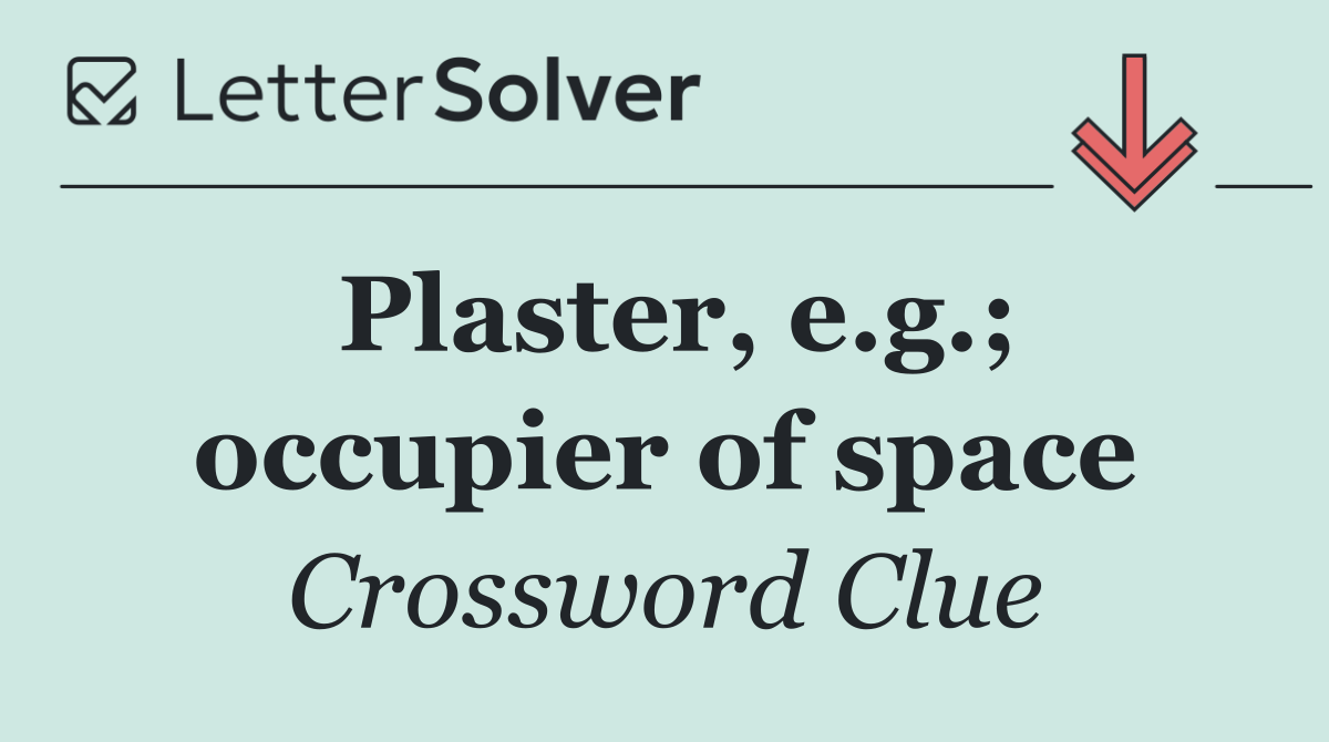 Plaster, e.g.; occupier of space