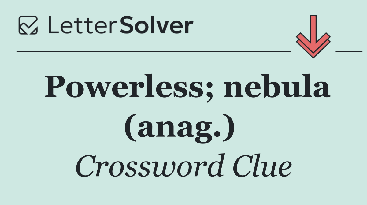Powerless; nebula (anag.) 