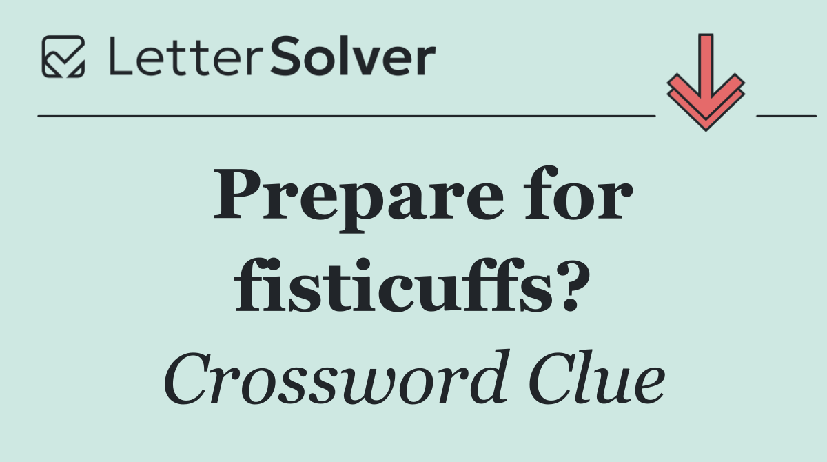 Prepare for fisticuffs?